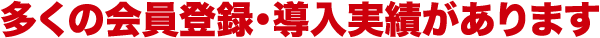 多くの会員登録・導入実績があります