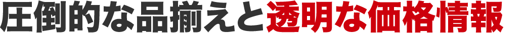 圧倒的な品揃えと透明な価格情報